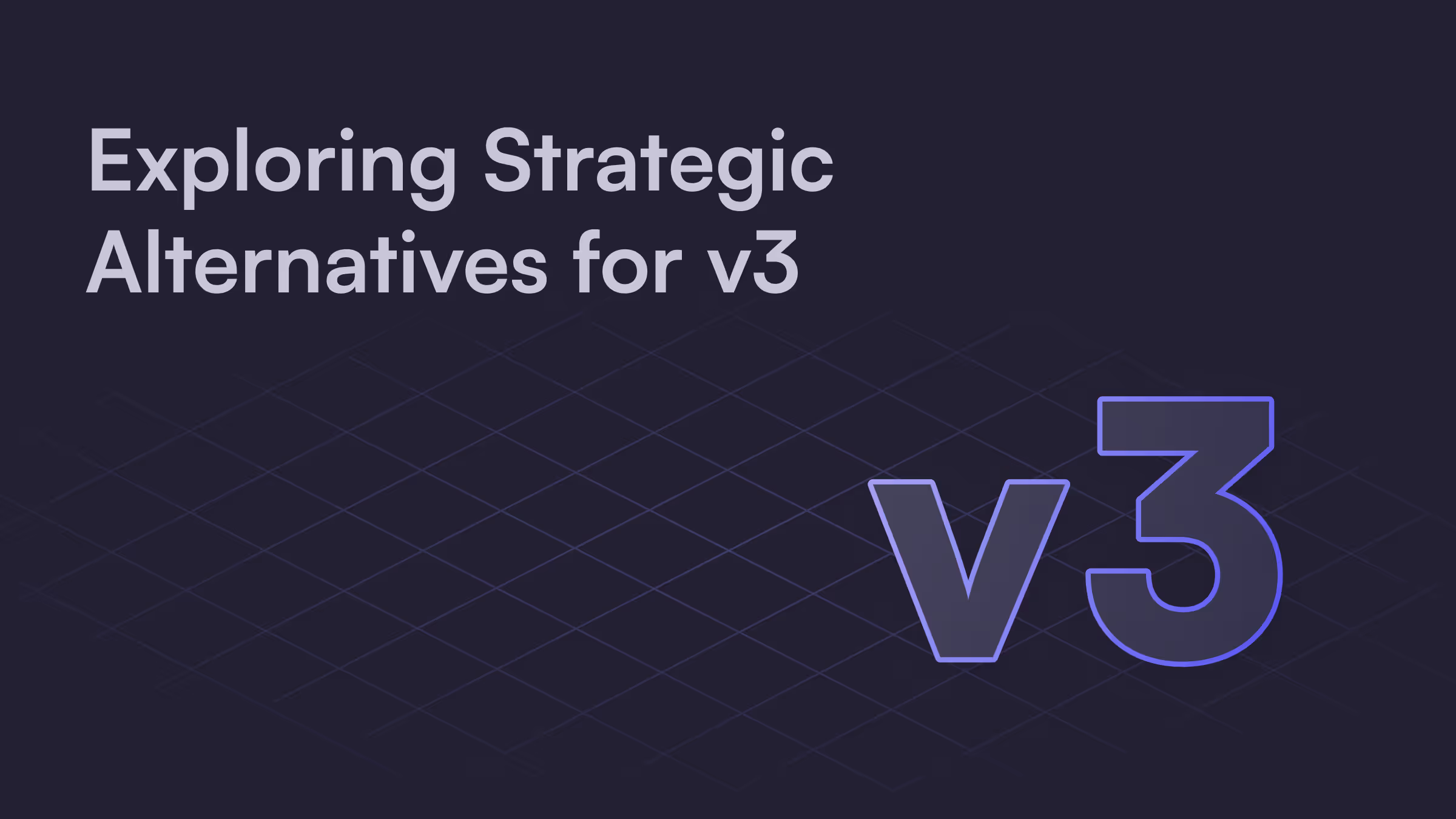 Exploring Strategic Alternatives for v3
