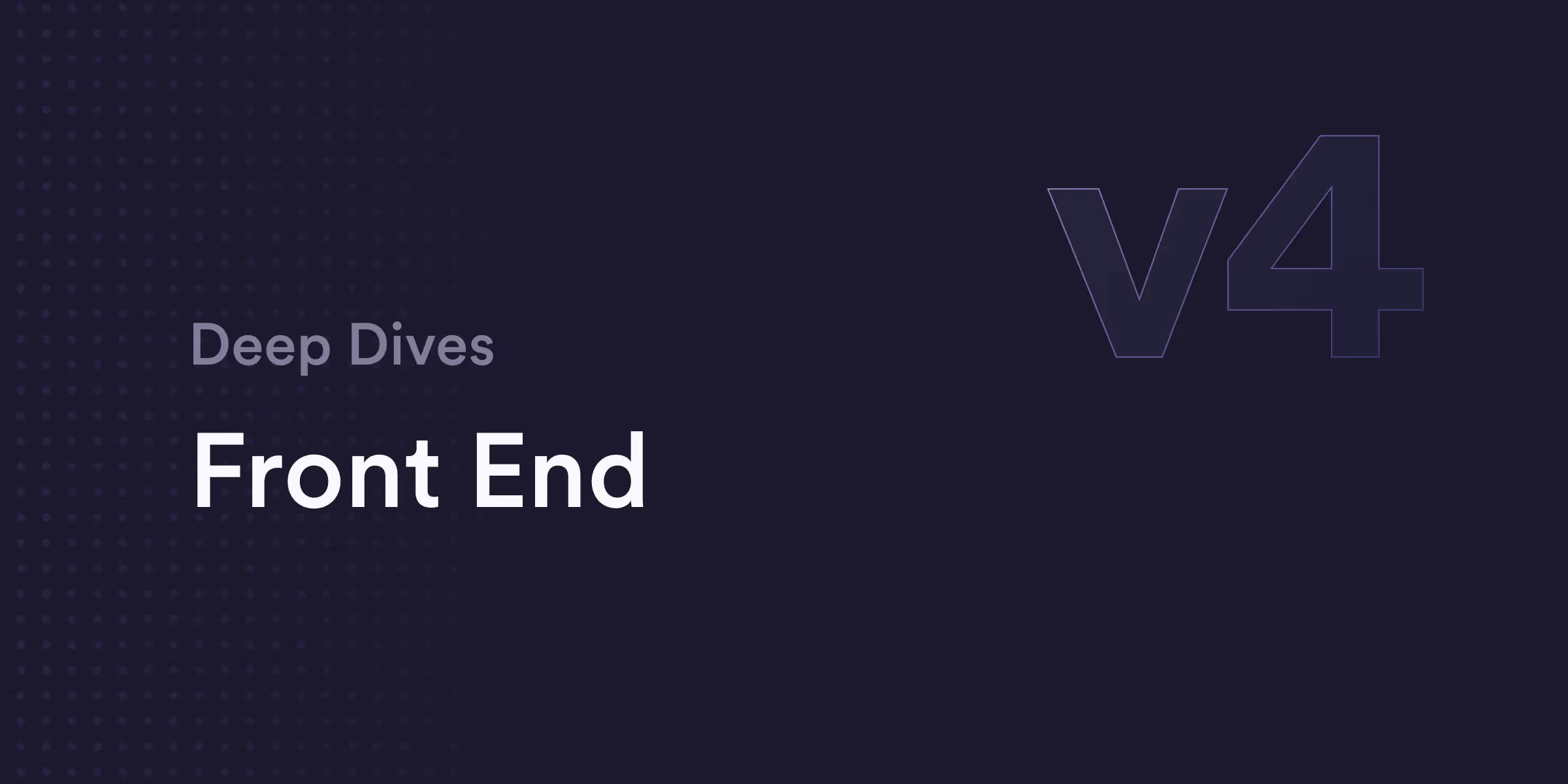 v4 Deep Dive: Front End